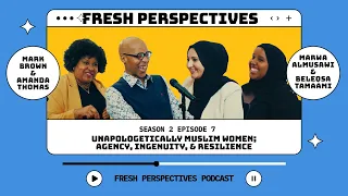 Unapologetically Muslim Women; Agency, Ingenuity, & Resilience | Fresh Perspectives S2:E7