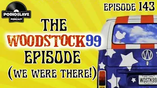 Ep 143: Woodstock ‘99, From the Source (ft. Rob)