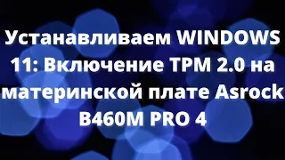 Устанавливаем WINDOWS 11: Включение TPM 2.0 на материнской плате Asrock B460M PRO 4