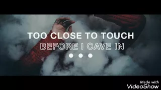 Too close to touch —Before I cave in— lyrics