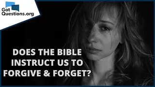 Does the Bible instruct us to forgive and forget? | GotQuestions.org