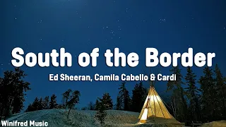 Ed Sheeran, Camila Cabello & Cardi B - South of the Border (Lyrics) Letra