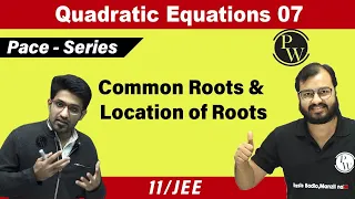 Quadratic Equations 07 | Common Roots | Location of Roots | Class 11 | JEE | Pace Series