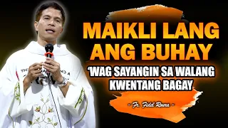 MAIKLI LANG ANG BUHAY | 'WAG SAYANGIN SA WALANG KWENTANG BAGAY | HOMILY | FATHER FIDEL ROURA