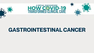 2020 Year in Review | How COVID-19 Transformed Clinical Care | Gastrointestinal Cancer Panel