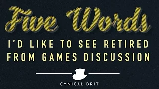 5 Words I'd like to see Retired from Game Discussion