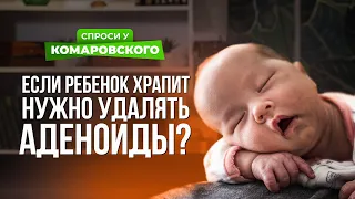 Надо удалять аденоиды, если ребенок храпит ночью?