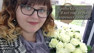 Ирина Самарина "Я всё ещё верю в хороших людей..."