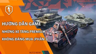 Phần 3: Những xe tăng premium không đáng mua | WoT Blitz