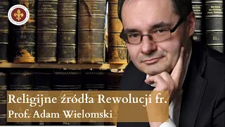 Teologia polityczna francuskiej kontrrewolucji | prof. Adam Wielomski