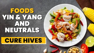 How to CURE HIVES with Yin, Yang and Neutral Foods