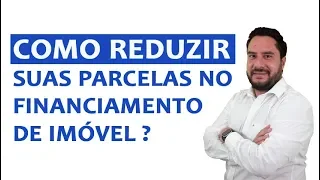 COMO REDUZIR SUAS PARCELAS NO FINANCIAMENTO DE IMÓVEL (Prof° Júlio César Sanchez)