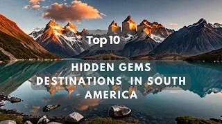 Top 10 Hidden Gems Destinations to Visit in South  America | Bucket List Destinations South America