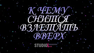 ТОЛКОВАТЕЛЬ СНОВ ~ ВВЕРХ ВЗЛЕТАТЬ ВО СНЕ, К ЧЕМУ СНИТСЯ