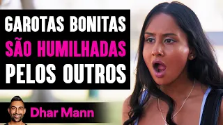 Garotas Bonitas SÃO HUMILHADAS Pelos Outros | Dhar Mann