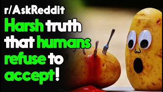 Harsh truth that humans refuse to accept! r/AskReddit Reddit Stories  | Top Posts