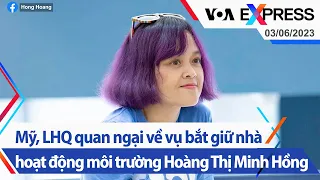 Mỹ, LHQ quan ngại về vụ bắt giữ nhà hoạt động môi trường Hoàng Thị Minh Hồng | VOA 3/6/23