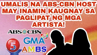 UMALIS NA ABS-CBN HOST MAY INAMIN KAUGNAY SA PAGLIPAT NG MGA ARTISTA!