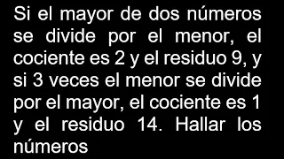 Si el mayor de dos números se divide por el menor, el cociente es 2 y el residuo 9 y si 3 veces el