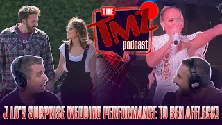 J Lo's Surprise Wedding Performance to Ben Affleck | The TMZ Podcast