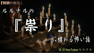 【怪談朗読】 ルルナルの　『祟り』 に纏わる怖い話  【怖い話,怪談,都市伝説,ホラー】