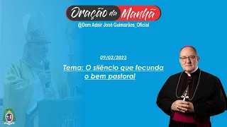 09/02/2023 - ORAÇÃO DA MANHÃ - Tema: O silêncio que fecunda o bem pastoral