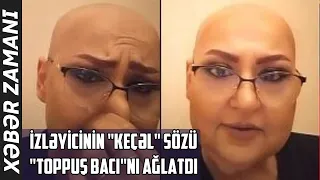 İzləyicinin "keçəl" sözü "Toppuş bacı"nı ağlatdı - Xəbər Zamanı