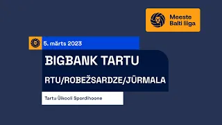 BIGBANK Tartu vs RTU/Robežsardze/Jūrmala - Meeste Balti liiga finaal, 05.03.2023