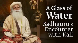 A Glass of Water - Sadhguru's Encounter with "Kali"