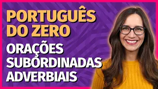 🟣 ORAÇÕES SUBORDINADAS ADVERBIAIS | Aula de Português para concursos, vestibulares, provas, ENEM