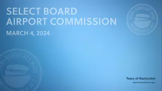 Nantucket Select Board & Airport Commission Joint Meeting - March 4, 2024