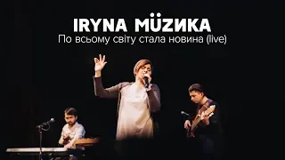 IRYNА MUZYKA — По всьому світу стала новина (Live!)