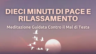 10 Minuti di Rilassamento Profondissimo Contro il Mal di Testa - Meditazione Guidata