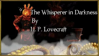 "The Whisperer in Darkness"  - By H. P. Lovecraft - Narrated by Dagoth Ur