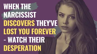 When the Narcissist Discovers They've Lost You Forever - Watch Their Desperation | NPD | Narcissism