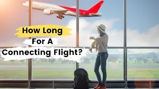 Connecting Flights: How Much Time Do You Really Need?