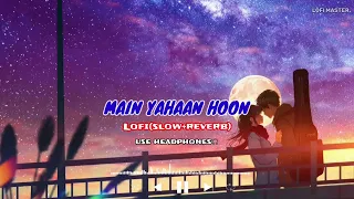 Main Yahaan Hoon | Lofi (slow+reverb) | Udit Narayan | Javed | Madan Mohan | @Lofimaster62  #lofi