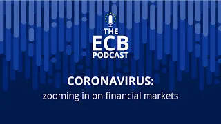 The ECB Podcast - Coronavirus: zooming in on financial markets