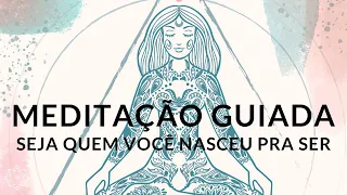 MEDITAÇÃO GUIADA: SEJA QUEM VOCÊ NASCEU PARA SER (SEU PROPÓSITO DE VIDA)