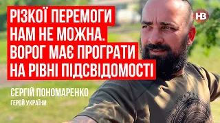 Різкої перемоги нам не можна. Ворог має програти на рівні підсвідомості – Сергій Пономаренко