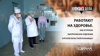 «По сути дела» 22.04.22. Как устроено хирургическое отделение Курской областной больницы