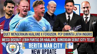 NGERI🔴City duetkan Haaland Ferguson🔥Pep ltih Inggris😭HAH❗Messi lbih pntas dr Haaland😡Gundogan Muak😱