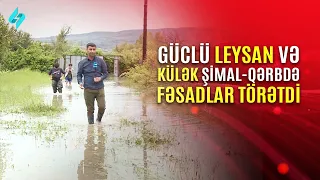 Güclü leysan və külək Şimal-Qərbdə fəsadlar törətdi… | Kanal S Xəbər