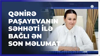 Qənirə  Paşayevanın səhhəti ilə bağlı ən son məlumat