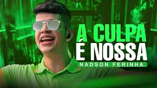 A CULPA É NOSSA - NADSON O FERINHA