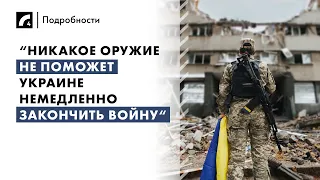 “Никакое оружие не поможет Украине немедленно закончить войну“ | «Подробности» на ЛР4