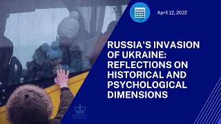 Russia's Invasion of Ukraine: Reflections on Historical and Psychological Dimensions (4/12/22)