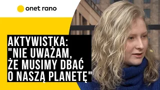 Aktywistka klimatyczna: nie uważam, że musimy dbać o naszą planetę