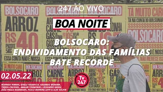 Boa Noite 247 - Endividamento das famílias é o mais alto desde 2010 (2.5.22)