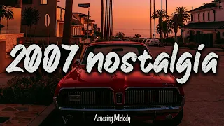 2007 nostalgia mix ~throwback playlist ~ 2007 summer vibes